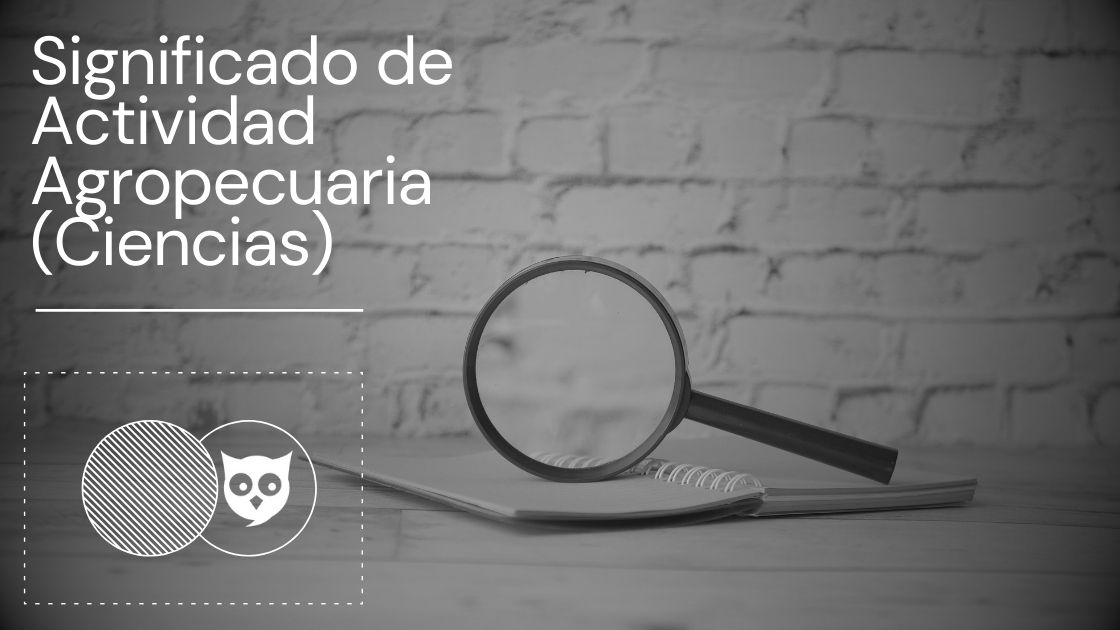 Significado de Actividad Agropecuaria (Ciencias)