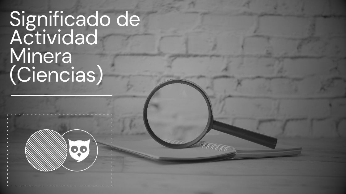 Significado de Actividad Minera (Ciencias)