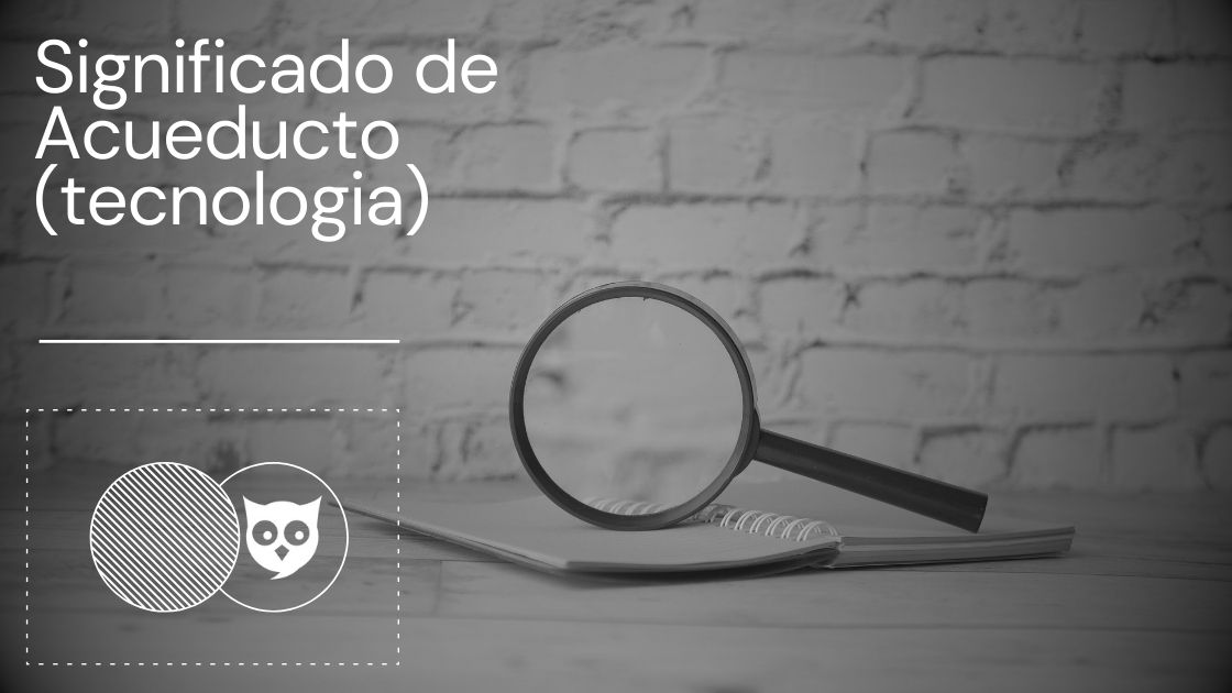 Significado de Acueducto (Tecnología)