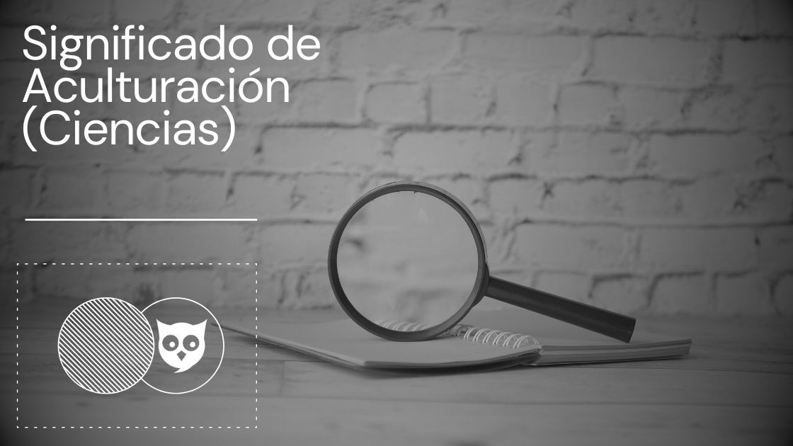 Significado de Aculturacion (Ciencias)