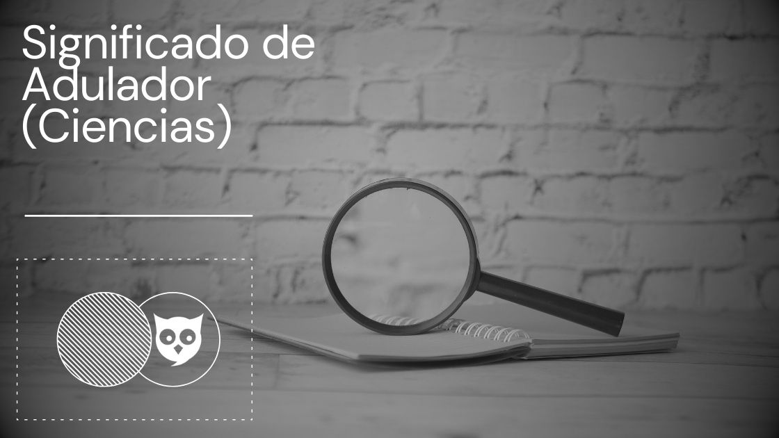 Significado de Adulador (Ciencias)