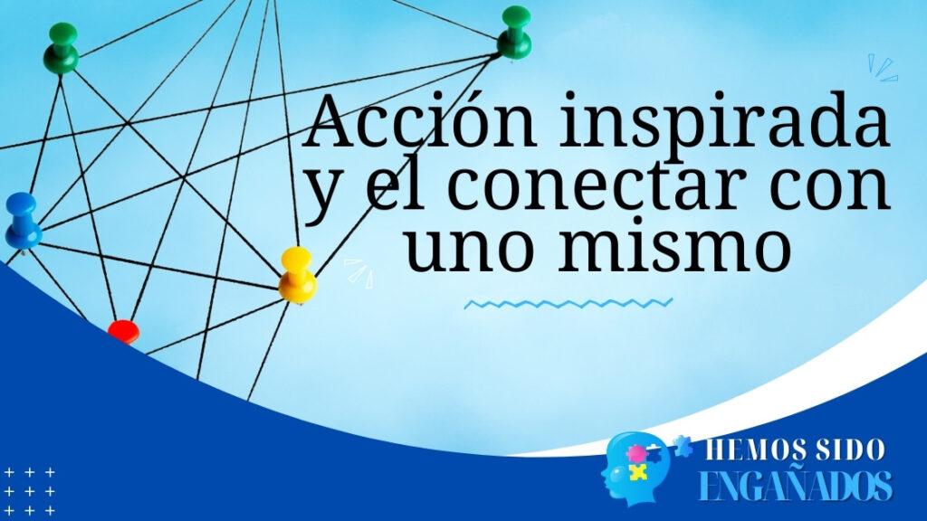 Acción inspirada y el conectar con uno mismo