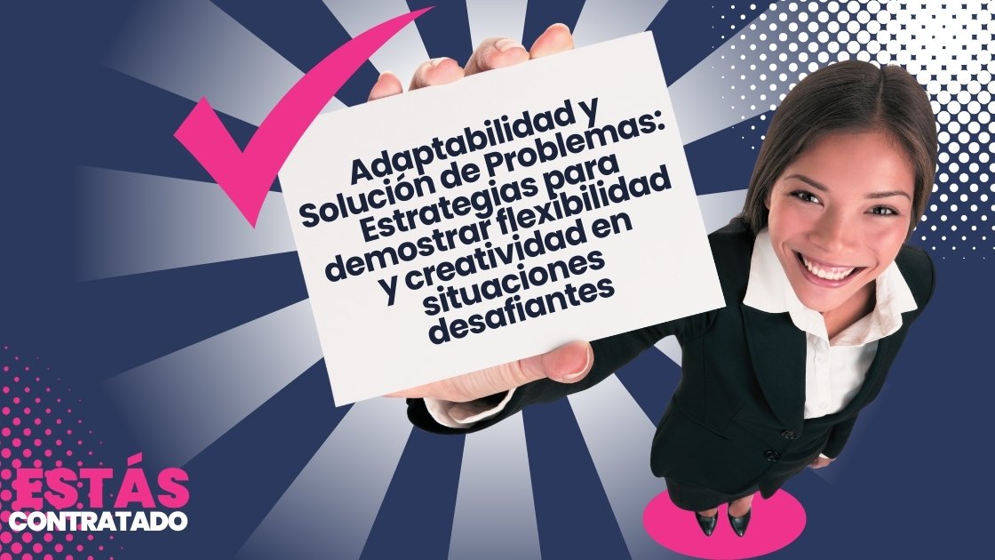 Adaptabilidad y Solución de Problemas: Estrategias para demostrar flexibilidad y creatividad en situaciones desafiantes