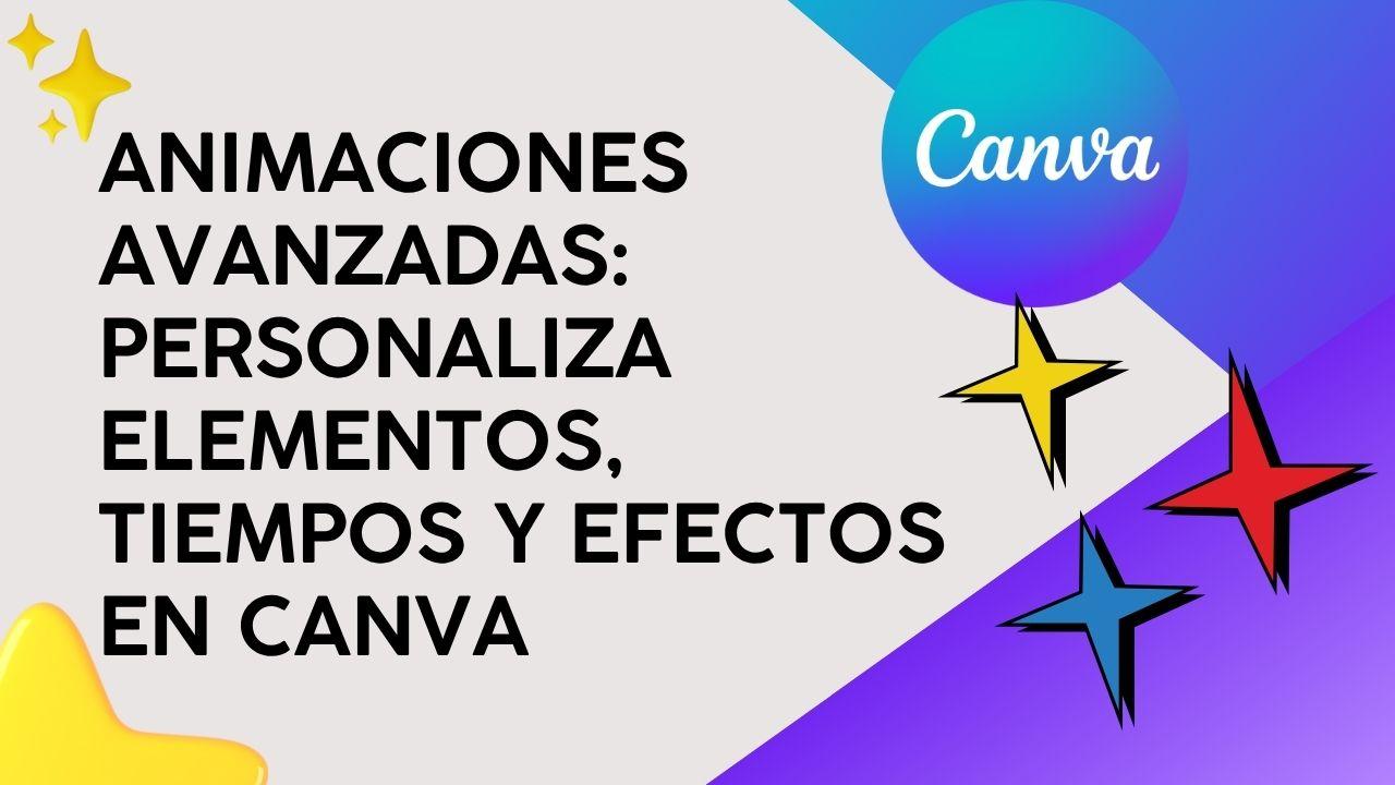 Animaciones Avanzadas: Personaliza elementos, tiempos y efectos en Canva