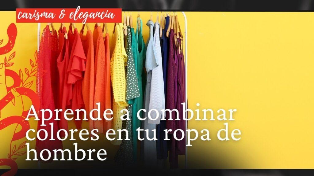 Aprende a combinar colores en tu ropa de hombre