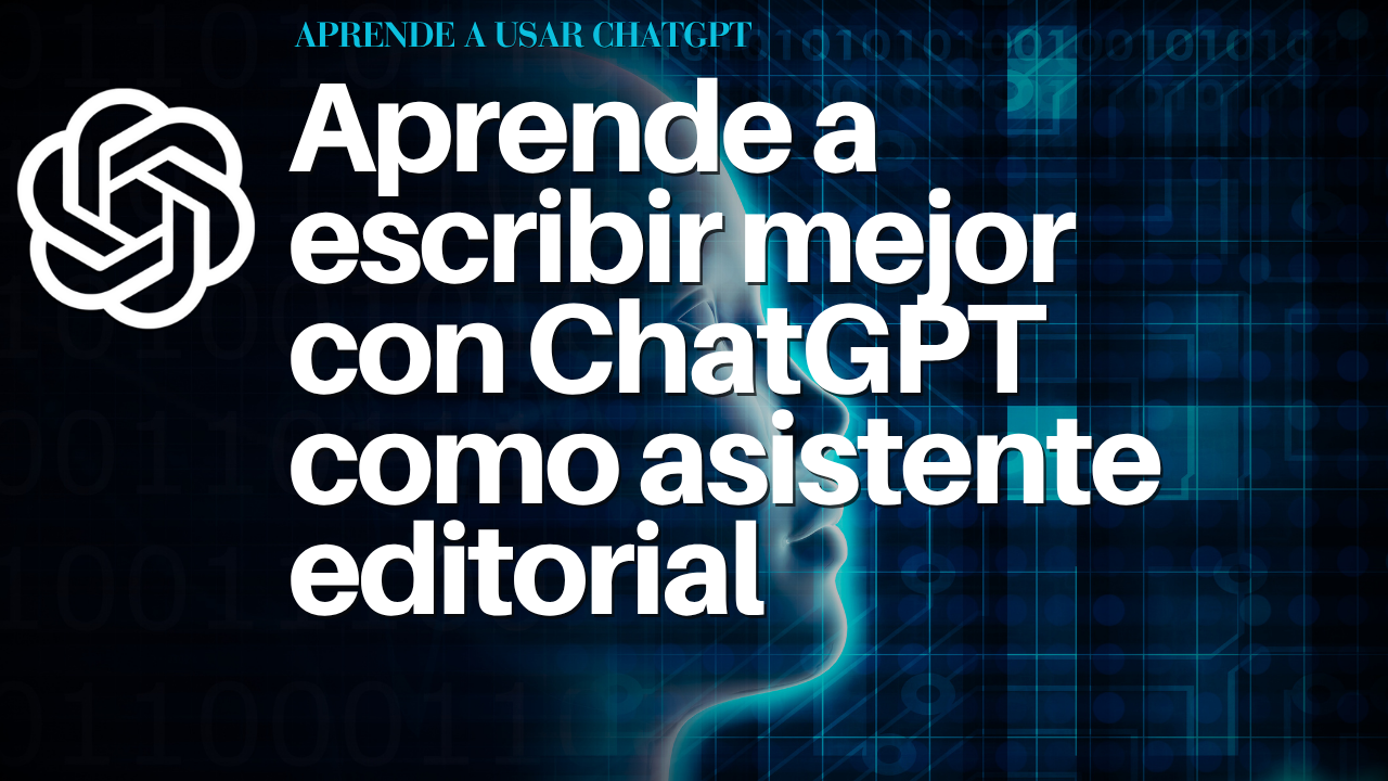 Aprende a escribir mejor con ChatGPT como asistente editorial