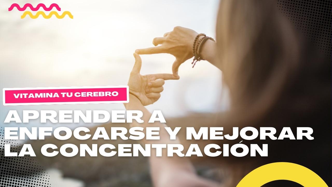 Aprender a enfocarse y mejorar la concentración