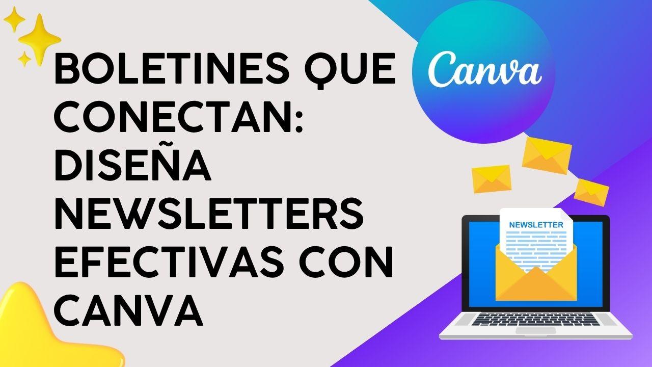 Boletines que Conectan: Diseña newsletters efectivas con Canva