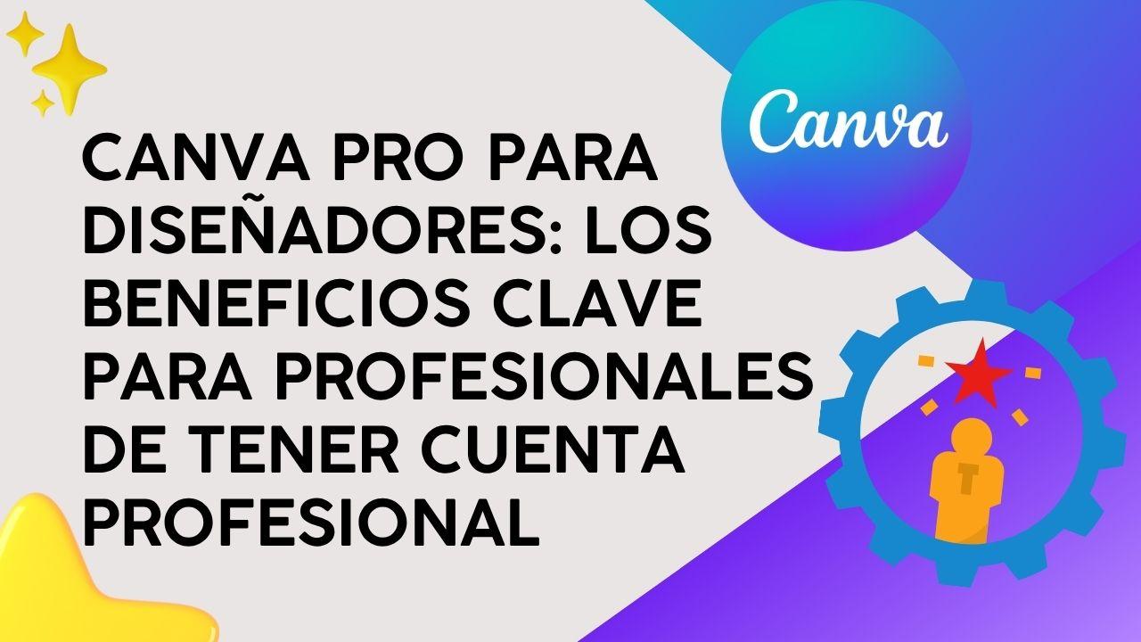 Canva PRO para Diseñadores: Los beneficios clave para profesionales de tener cuenta profesional