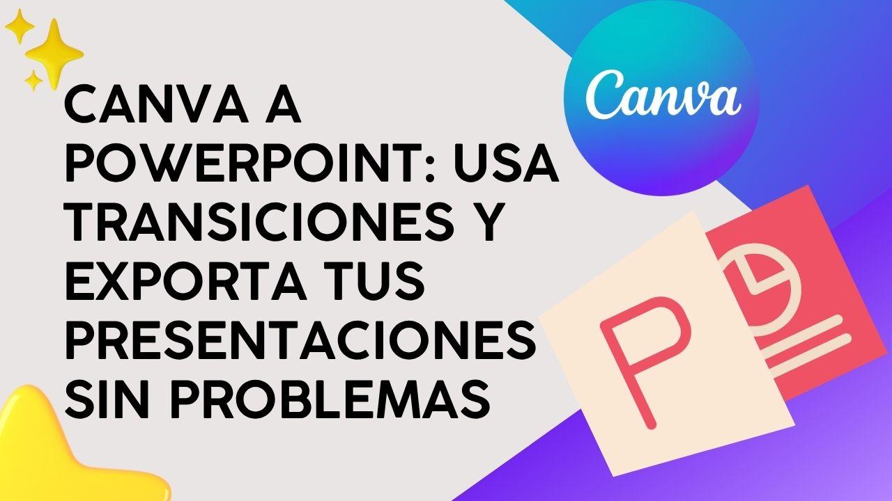 Canva a PowerPoint: Usa transiciones y exporta tus presentaciones sin problemas