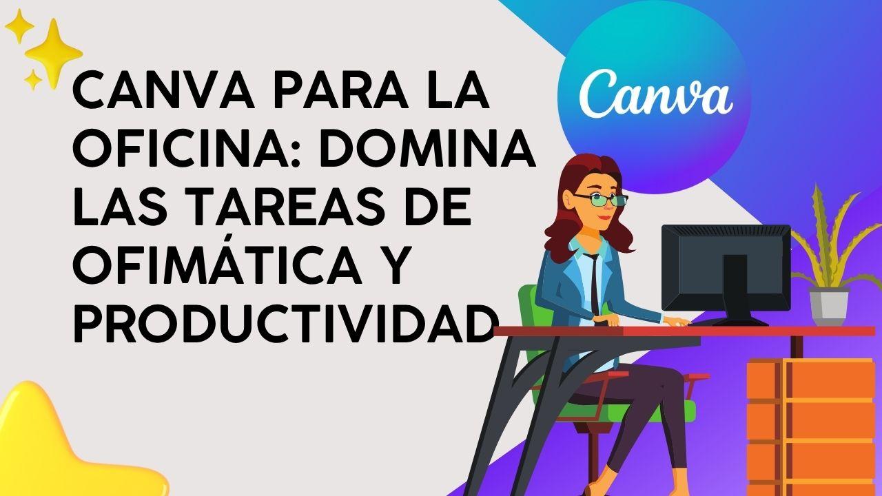Canva para la Oficina: Domina las tareas de ofimática y productividad