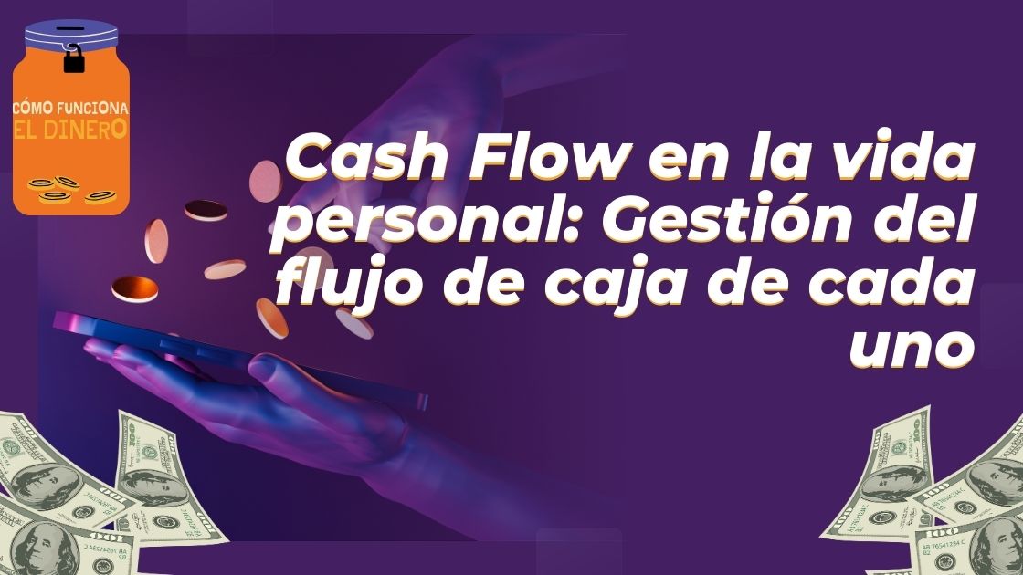 Cash Flow en la vida personal: Gestión del flujo de caja de cada uno