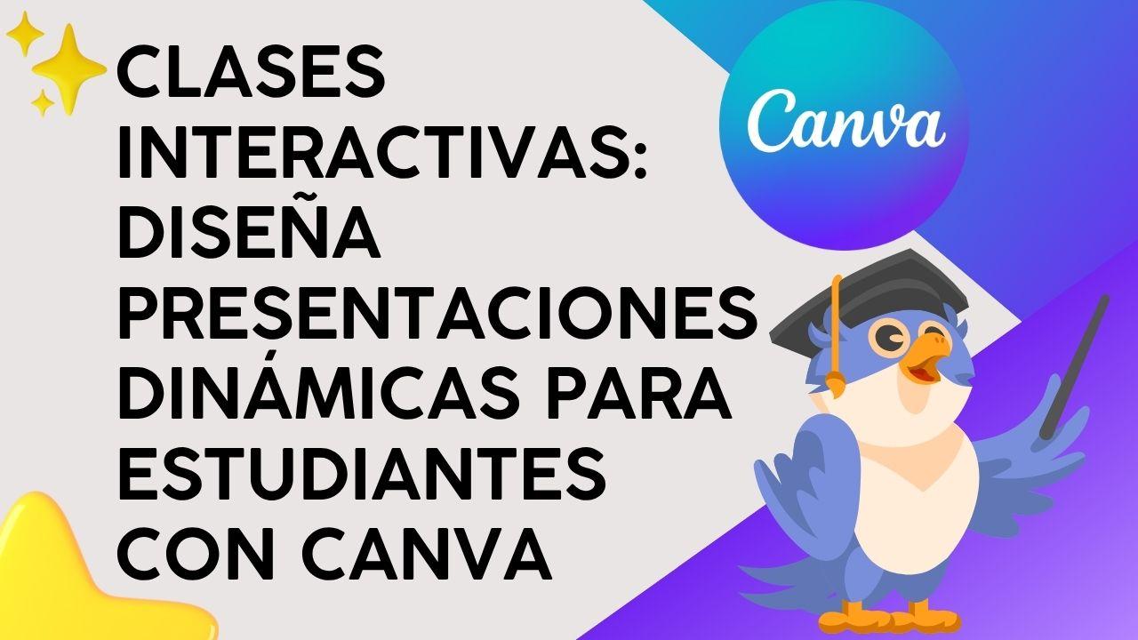 Clases Interactivas: Diseña presentaciones dinámicas para estudiantes con Canva
