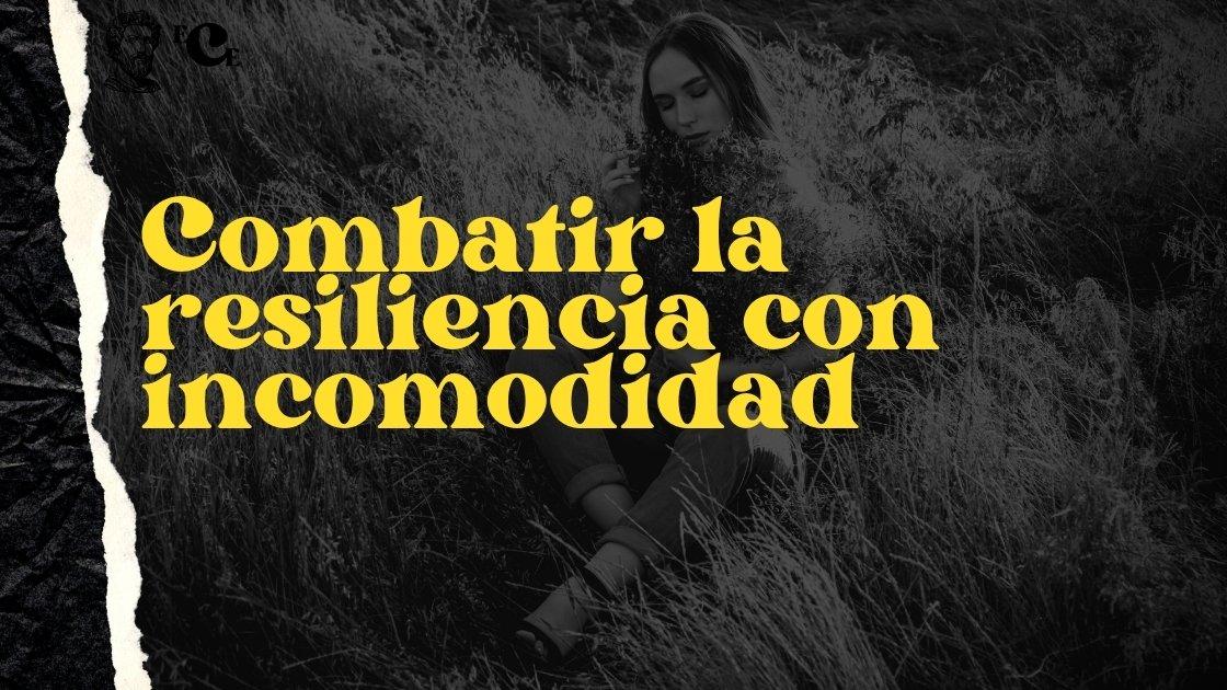 Combatir la resiliencia con incomodidad