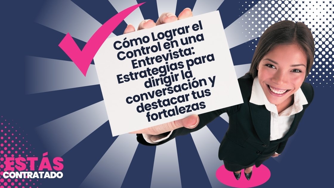 Cómo Lograr el Control en una Entrevista: Estrategias para dirigir la conversación y destacar tus fortalezas