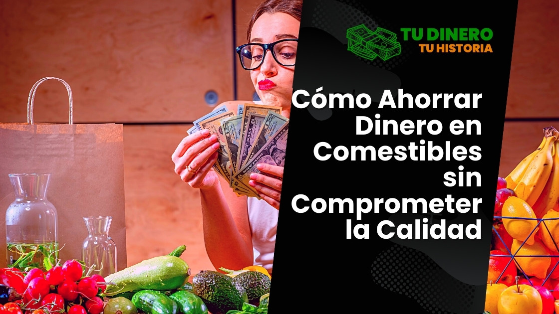 Cómo Ahorrar Dinero en Comestibles sin Comprometer la Calidad