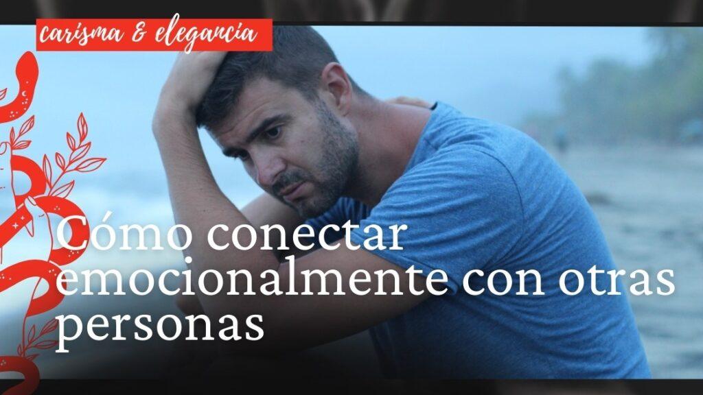 Cómo conectar emocionalmente con otras personas
