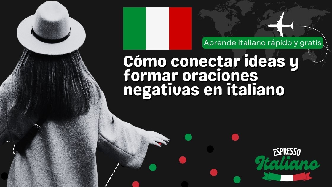 Cómo conectar ideas y formar oraciones negativas en italiano