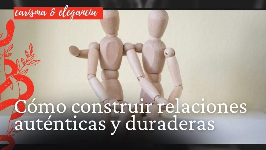 Cómo construir relaciones auténticas y duraderas