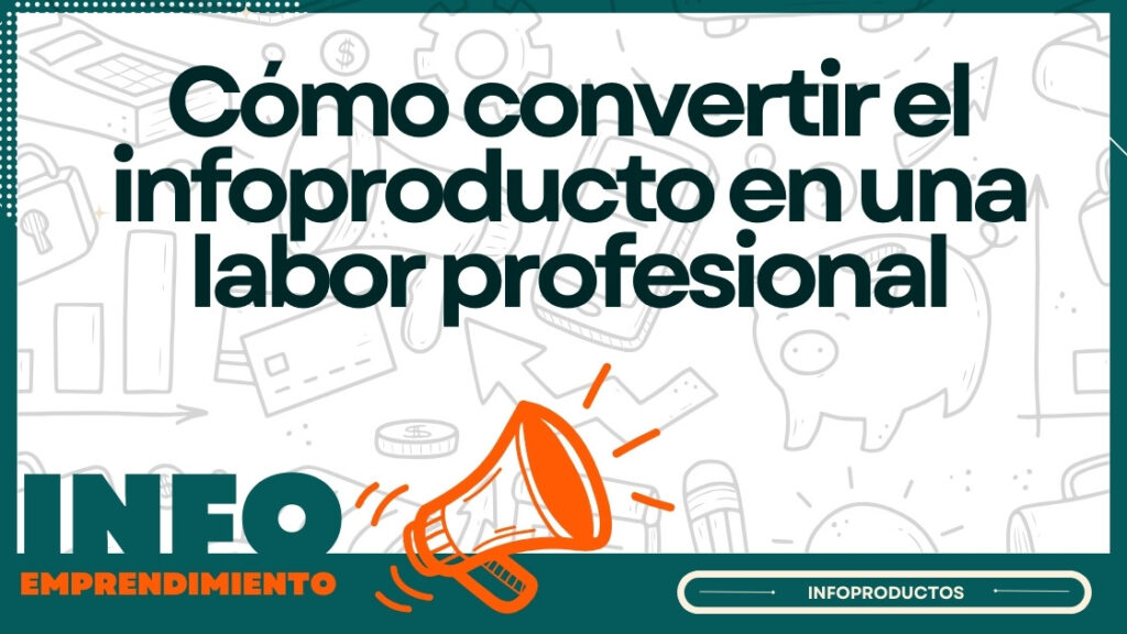 Cómo convertir el infoproducto en una labor profesional