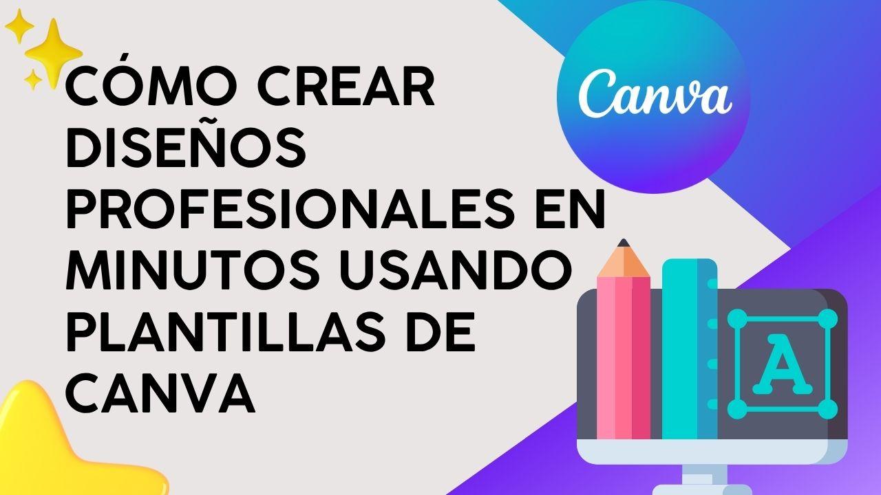 Cómo crear diseños profesionales en minutos usando plantillas de Canva