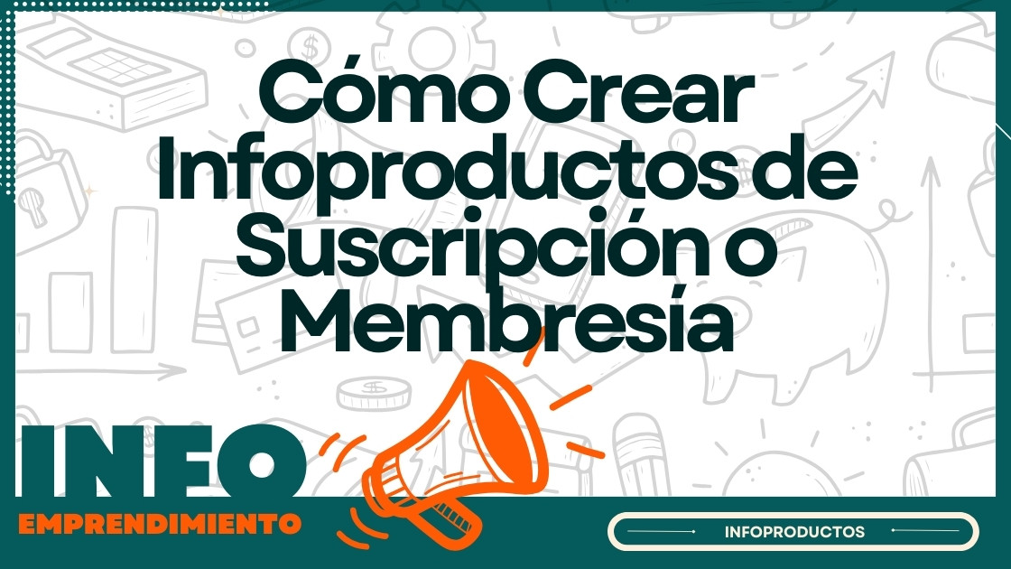 Cómo Crear Infoproductos de Suscripción o Membresía