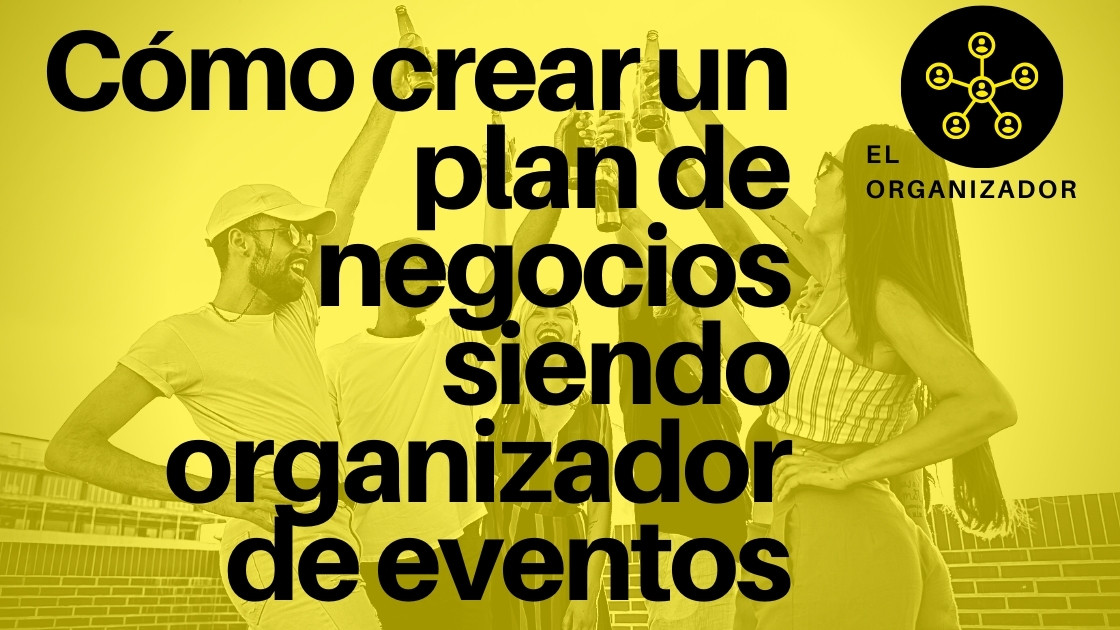 Cómo crear un plan de negocios siendo organizador de eventos