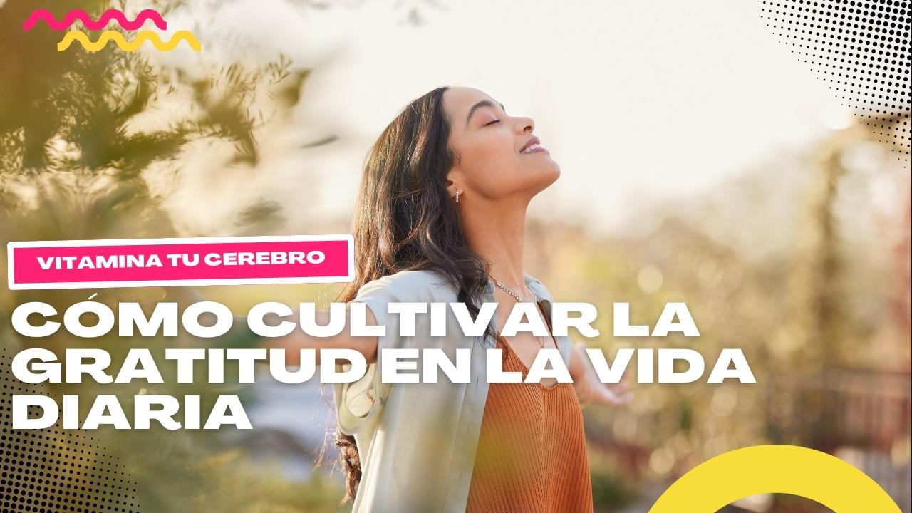 Cómo cultivar la gratitud en la vida diaria