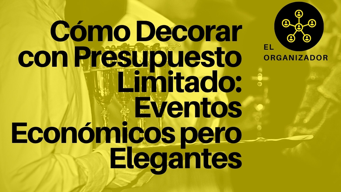 Cómo Decorar con Presupuesto Limitado: Eventos Económicos pero Elegantes