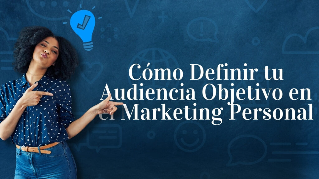 Cómo Definir tu Audiencia Objetivo en el Marketing Personal