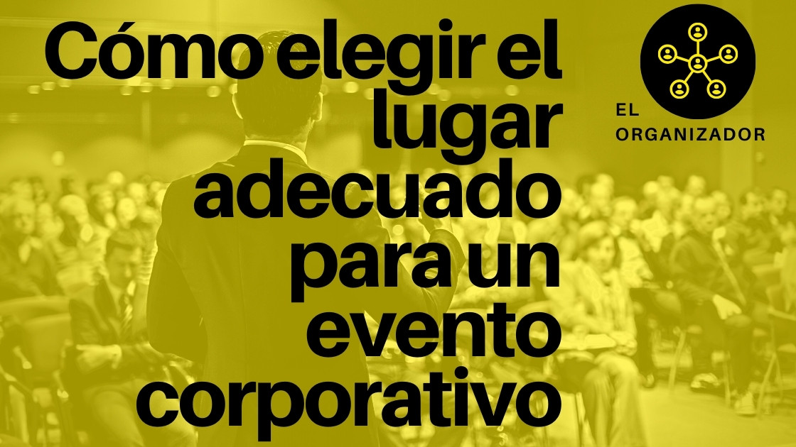 Cómo elegir el lugar adecuado para un evento corporativo