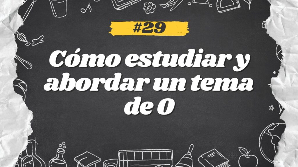 Cómo estudiar y abordar un tema de 0