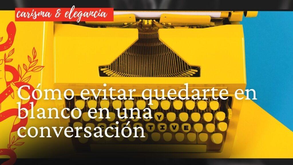 Cómo evitar quedarte en blanco en una conversación