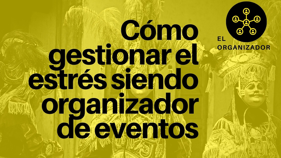 Cómo gestionar el estrés siendo organizador de eventos