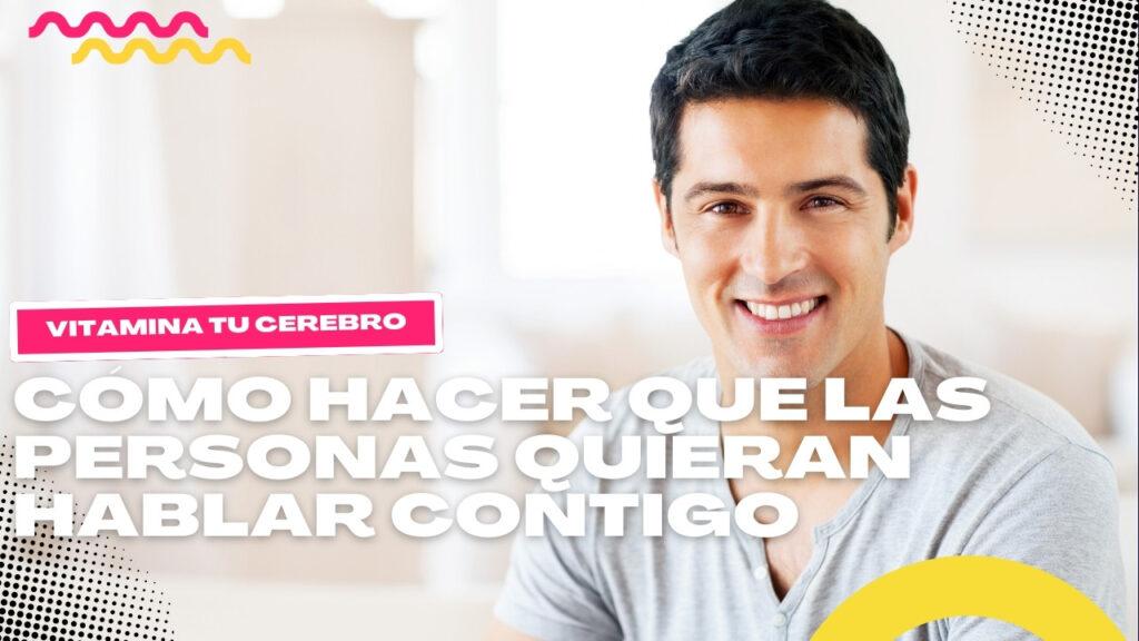 Cómo hacer que las personas quieran hablar contigo