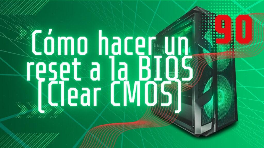 Cómo hacer un reset a la BIOS (Clear CMOS)