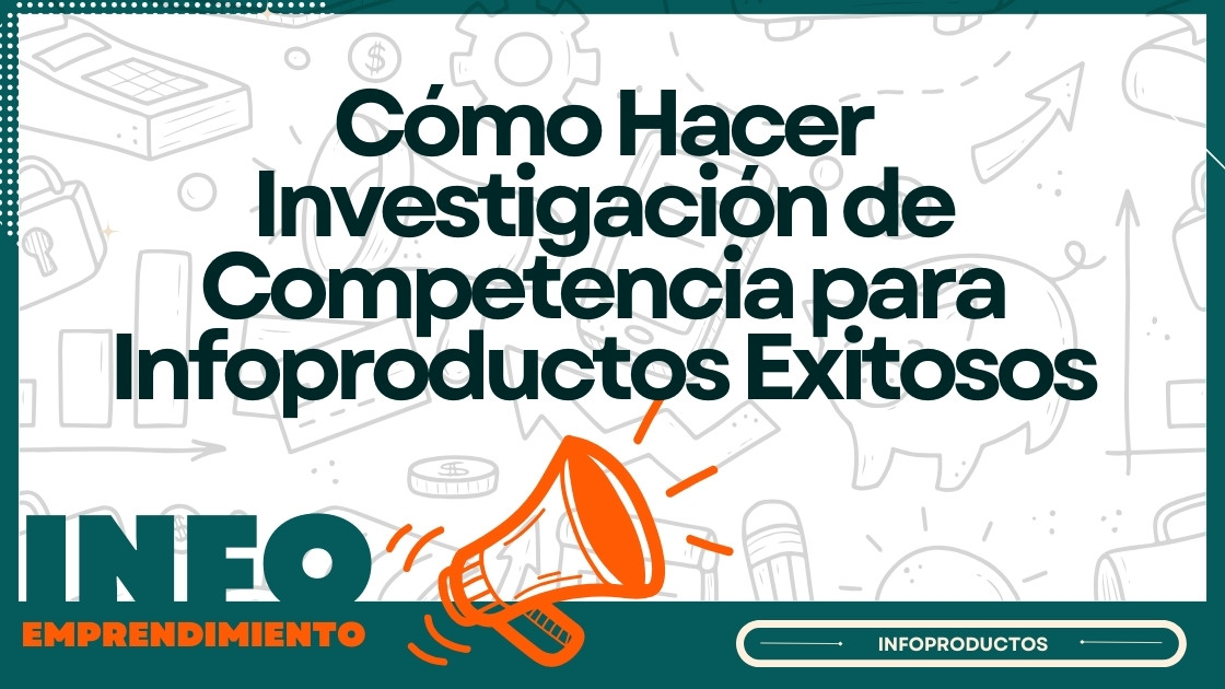 Cómo Hacer Investigación de Competencia para Infoproductos Exitosos