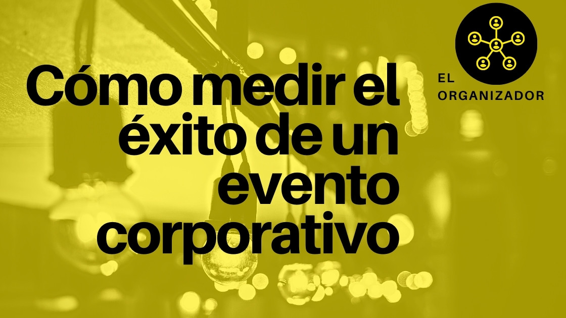 Cómo medir el éxito de un evento corporativo