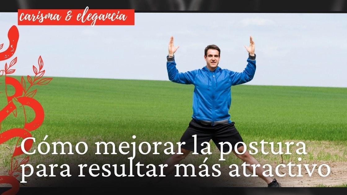 Cómo mejorar la postura para resultar más atractivo