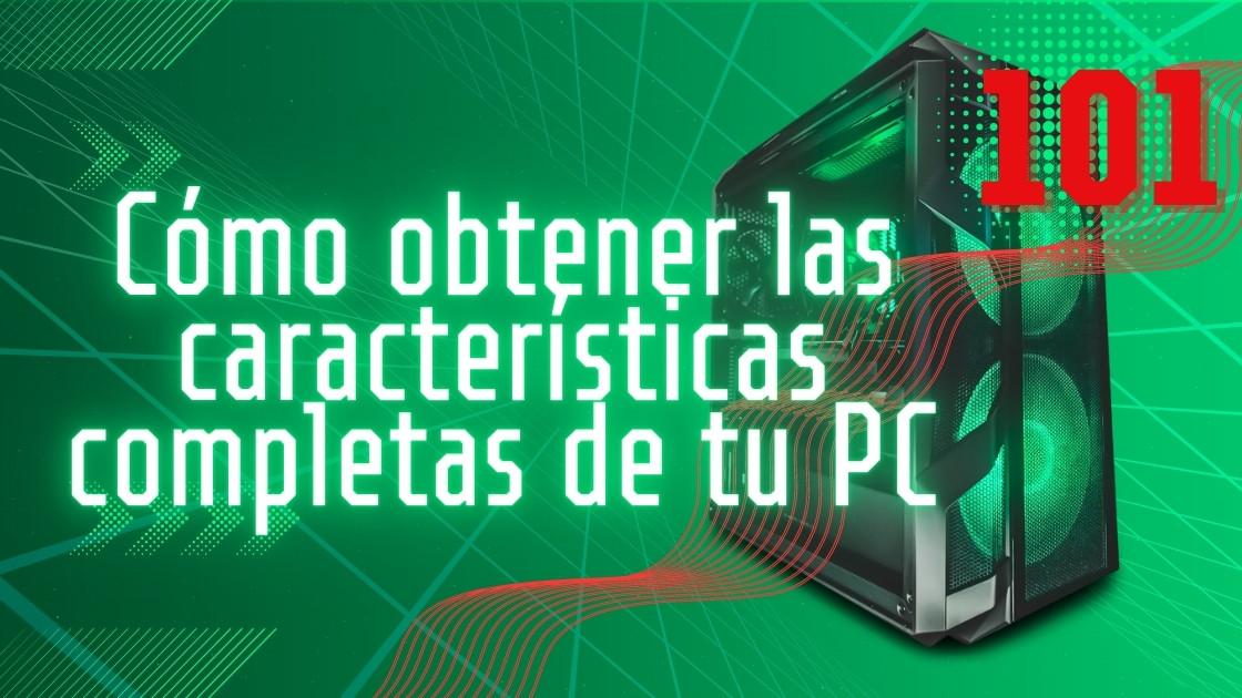 Cómo obtener las características completas de tu PC