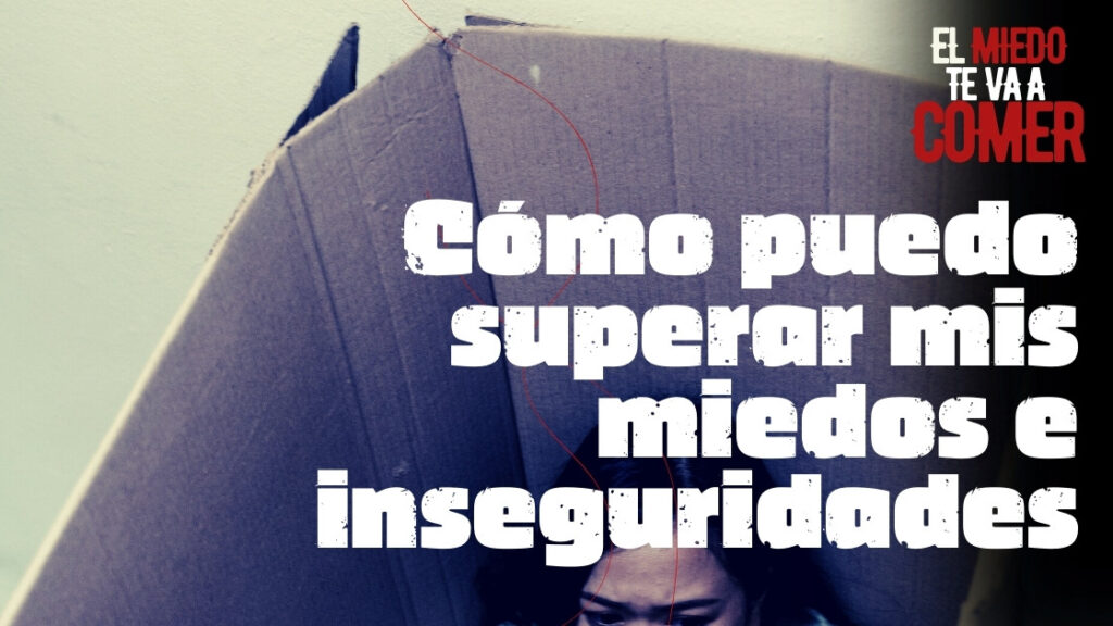 Cómo puedo superar mis miedos e inseguridades