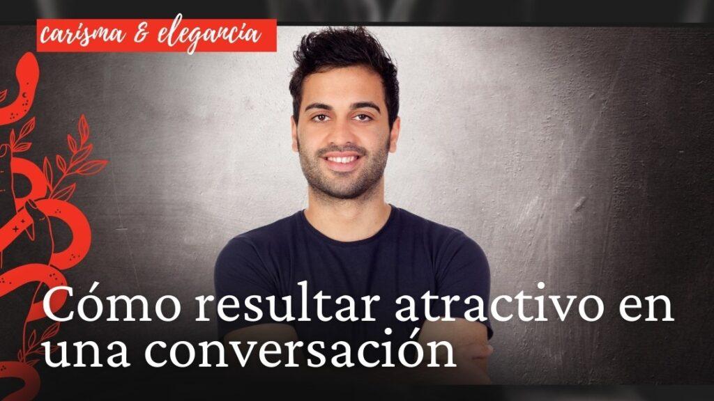 Cómo resultar atractivo en una conversación