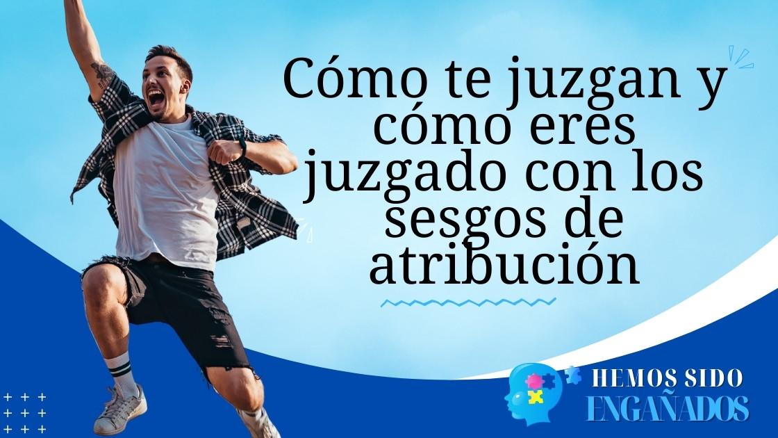 Cómo te juzgan y cómo eres juzgado con los sesgos de atribución