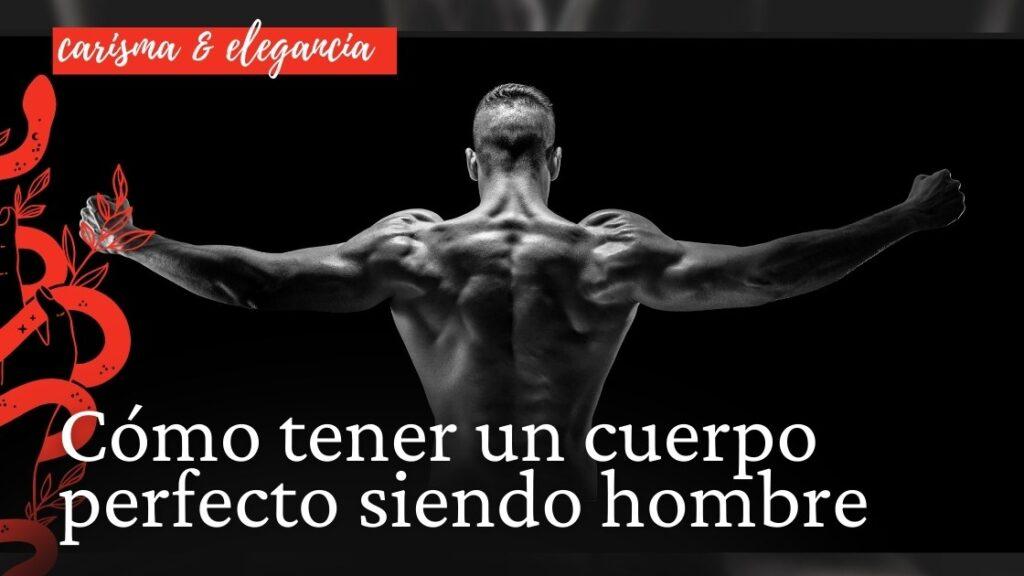 Cómo tener un cuerpo perfecto siendo hombre