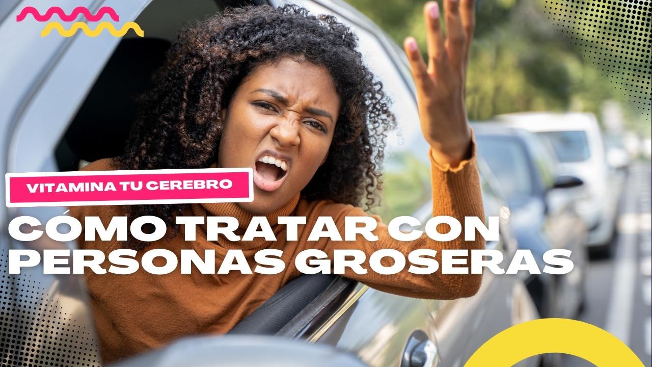 Cómo tratar con personas groseras