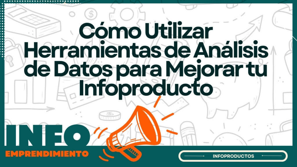 Cómo Utilizar Herramientas de Análisis de Datos para Mejorar tu Infoproducto