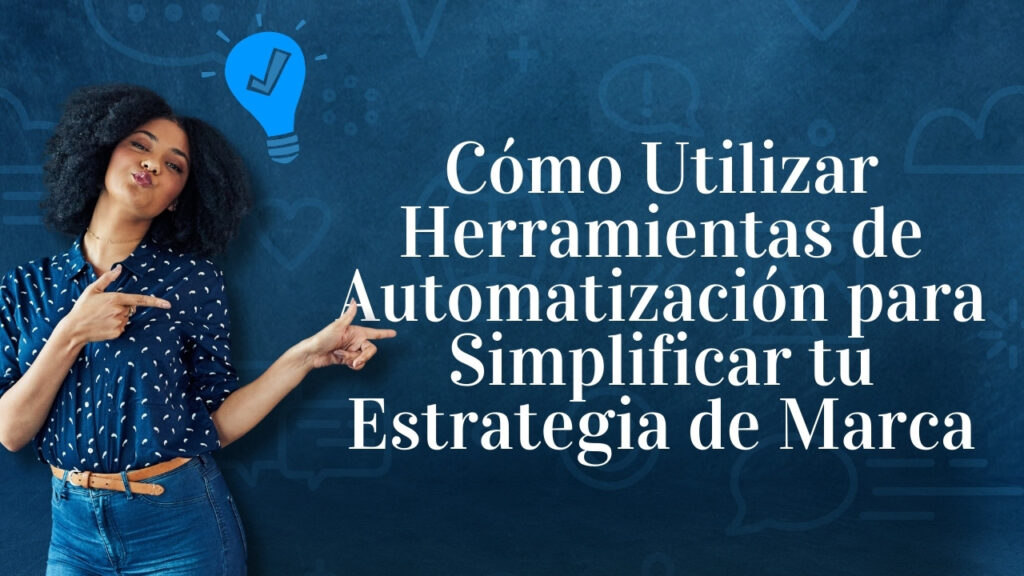 Cómo Utilizar Herramientas de Automatización para Simplificar tu Estrategia de Marca