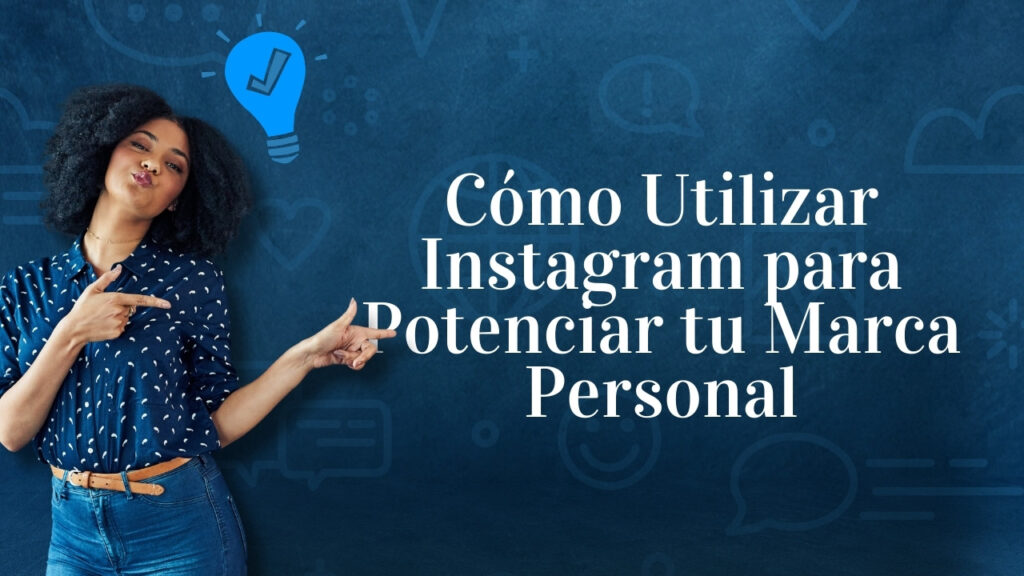 Cómo Utilizar Instagram para Potenciar tu Marca Personal