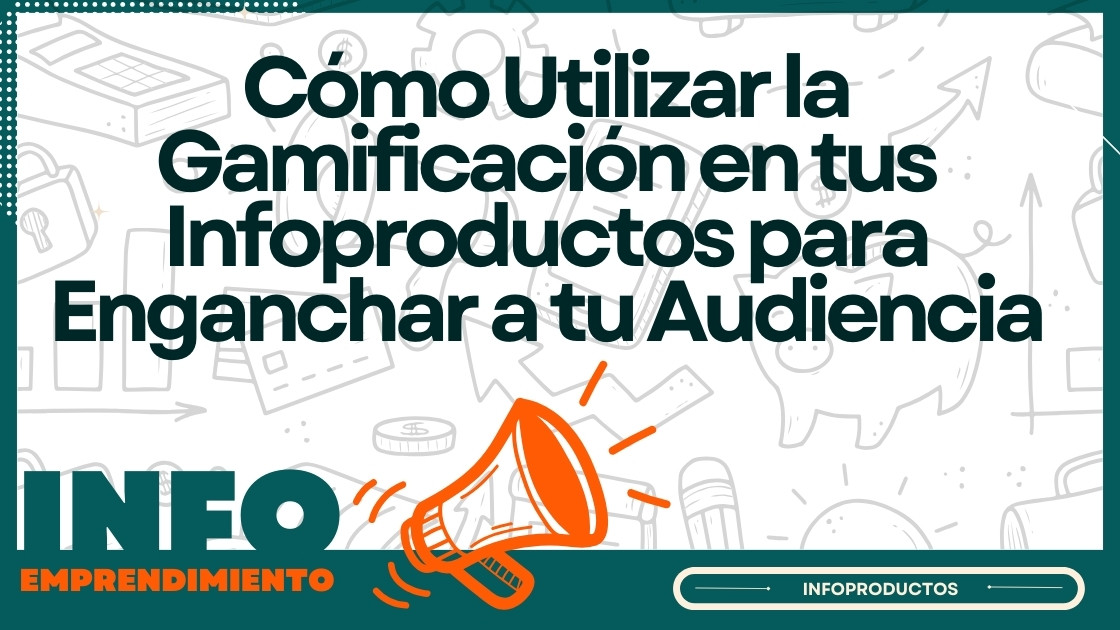 Cómo Utilizar la Gamificación en tus Infoproductos para Enganchar a tu Audiencia