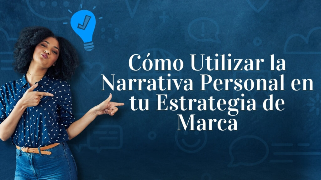 Cómo Utilizar la Narrativa Personal en tu Estrategia de Marca